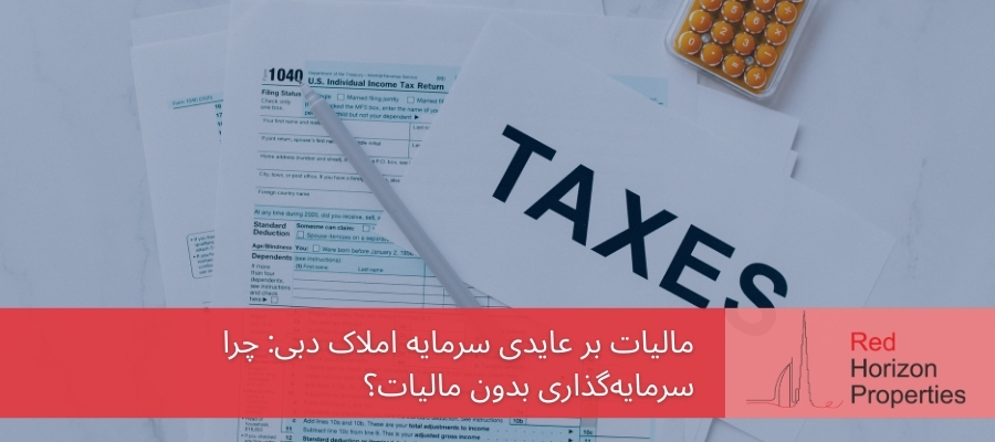 مالیات بر عایدی سرمایه املاک دبی: چرا سرمایه‌گذاری بدون مالیات؟