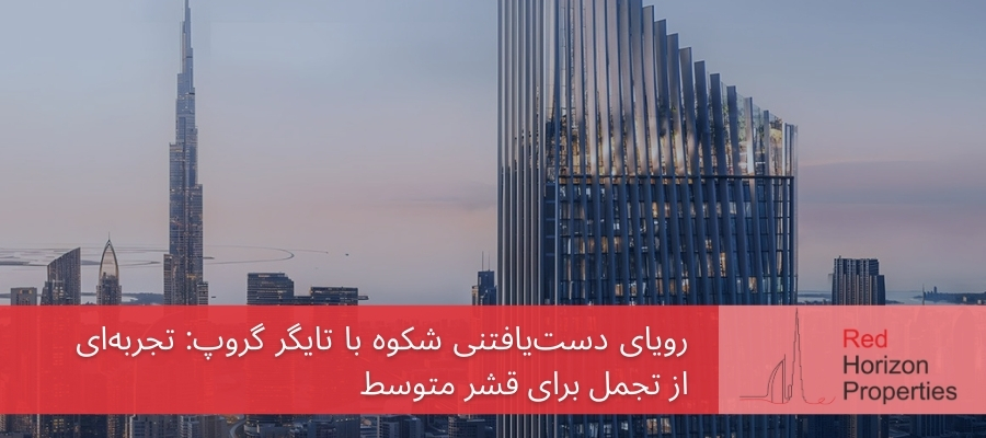 رویای دست‌یافتنی شکوه با تایگر گروپ_ تجربه‌ای از تجمل برای قشر متوسط