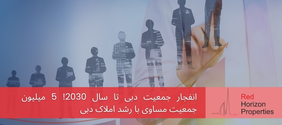 انفجار جمعیت دبی تا سال 2030! 5 میلیون جمعیت مساوی با رشد املاک دبی