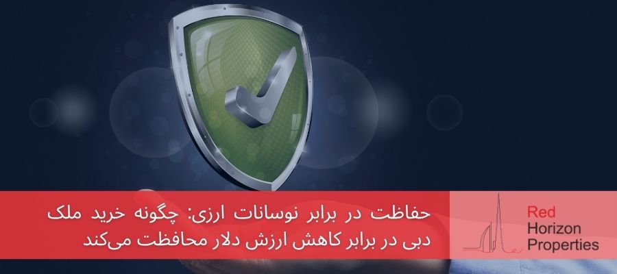 حفاظت در برابر نوسانات ارزی_ چگونه خرید ملک دبی در برابر کاهش ارزش دلار محافظت می‌کند