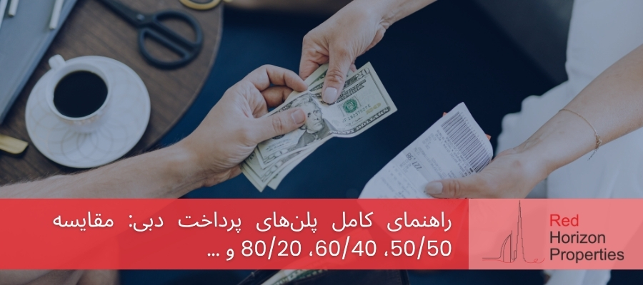 راهنمای کامل پلن‌های پرداخت دبی: مقایسه 50/50، 60/40، 80/20 و پلن‌های پس از تحویل