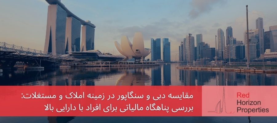 مقایسه دبی و سنگاپور در زمینه املاک و مستغلات_ بررسی پناهگاه مالیاتی برای افراد با دارایی بالا