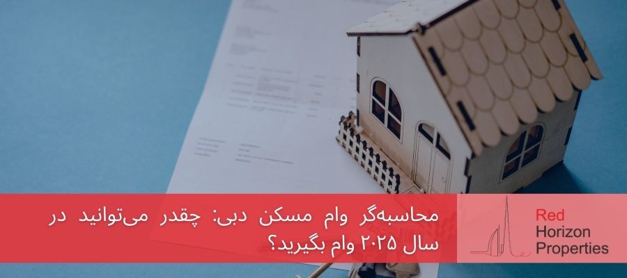 محاسبه‌گر وام مسکن دبی_ چقدر می‌توانید در سال ۲۰۲۵ وام بگیرید؟