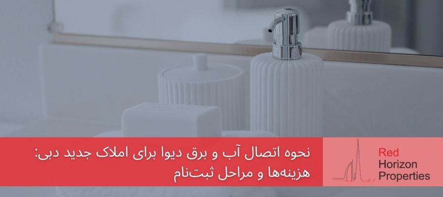 نحوه اتصال آب و برق دیوا برای املاک جدید دبی_ هزینه‌ها و مراحل ثبت‌نام